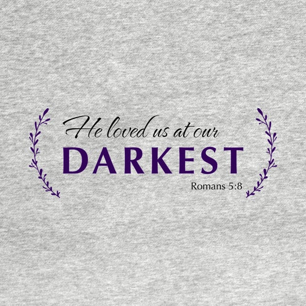 He Loved us at Our Darkest by m&a designs